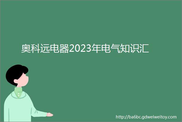 奥科远电器2023年电气知识汇